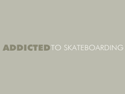 Addicted To Skateboarding